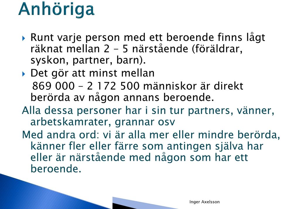 Alla dessa personer har i sin tur partners, vänner, arbetskamrater, grannar osv Med andra ord: vi är alla mer