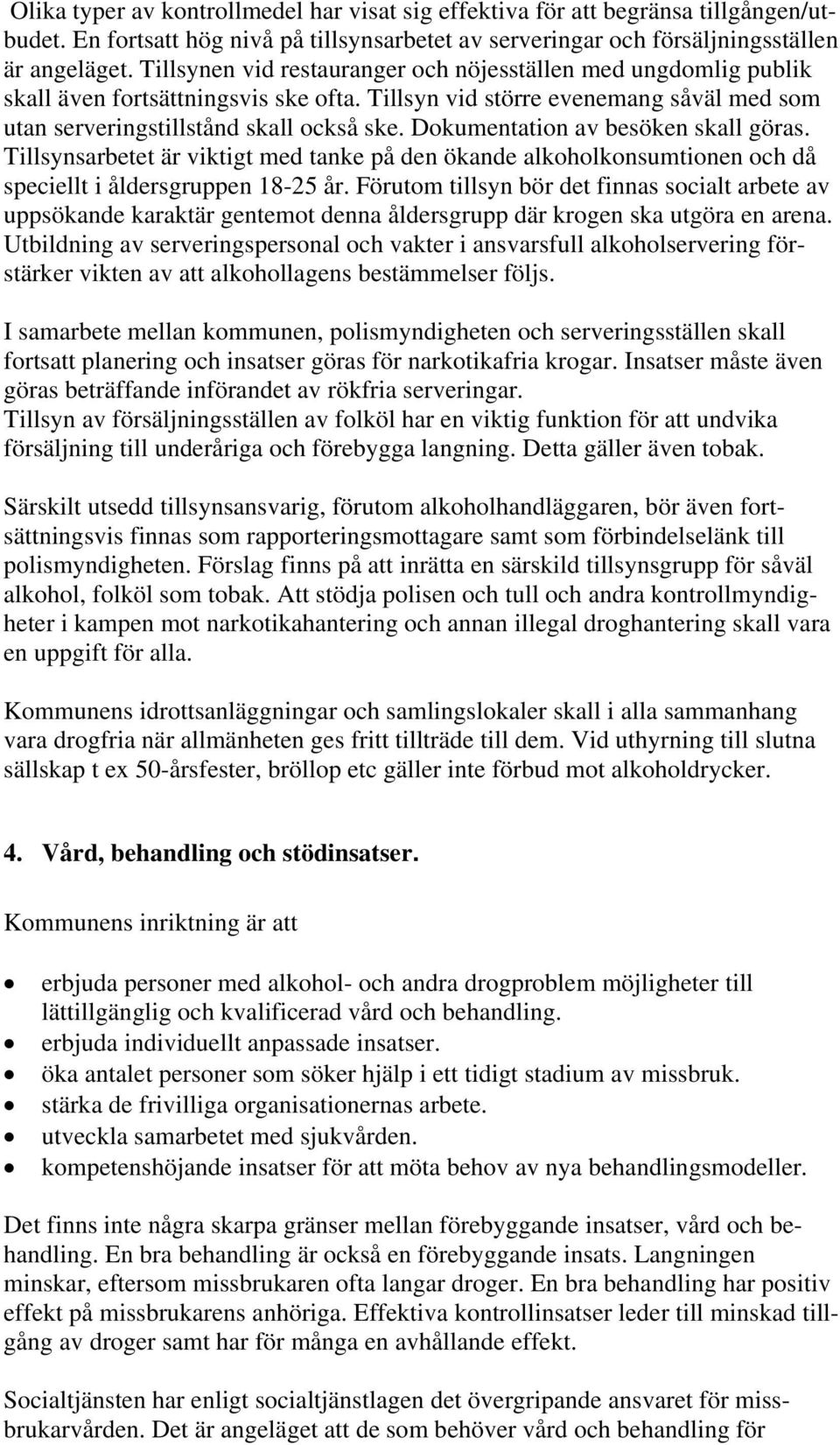 Dokumentation av besöken skall göras. Tillsynsarbetet är viktigt med tanke på den ökande alkoholkonsumtionen och då speciellt i åldersgruppen 18-25 år.