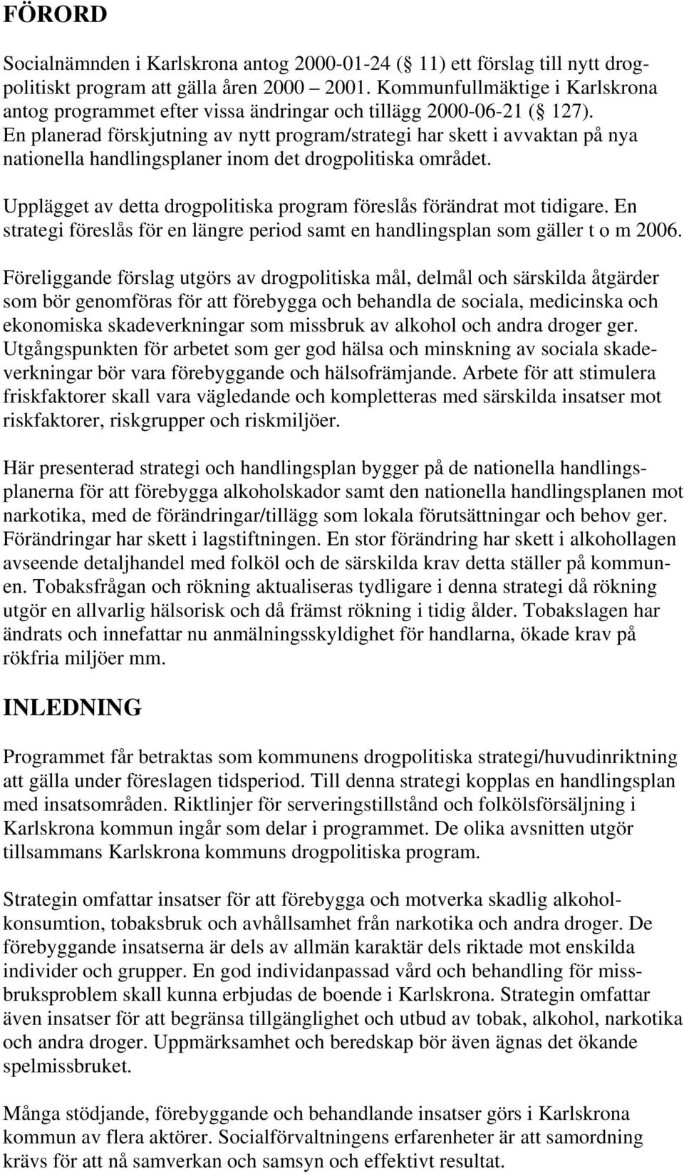 En planerad förskjutning av nytt program/strategi har skett i avvaktan på nya nationella handlingsplaner inom det drogpolitiska området.