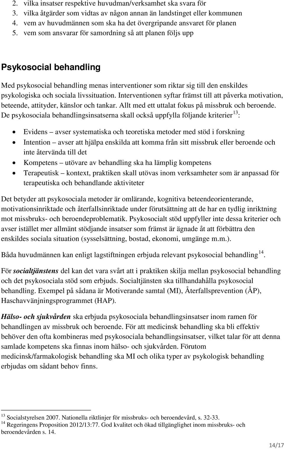 vem som ansvarar för samordning så att planen följs upp Psykosocial behandling Med psykosocial behandling menas interventioner som riktar sig till den enskildes psykologiska och sociala livssituation.