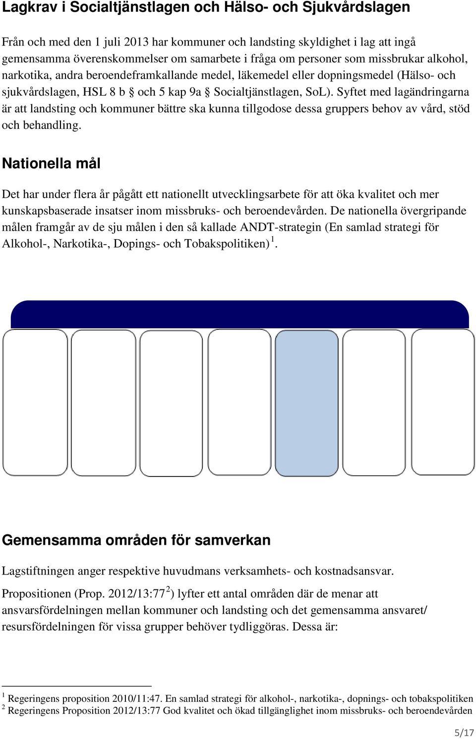 Syftet med lagändringarna är att landsting och kommuner bättre ska kunna tillgodose dessa gruppers behov av vård, stöd och behandling.