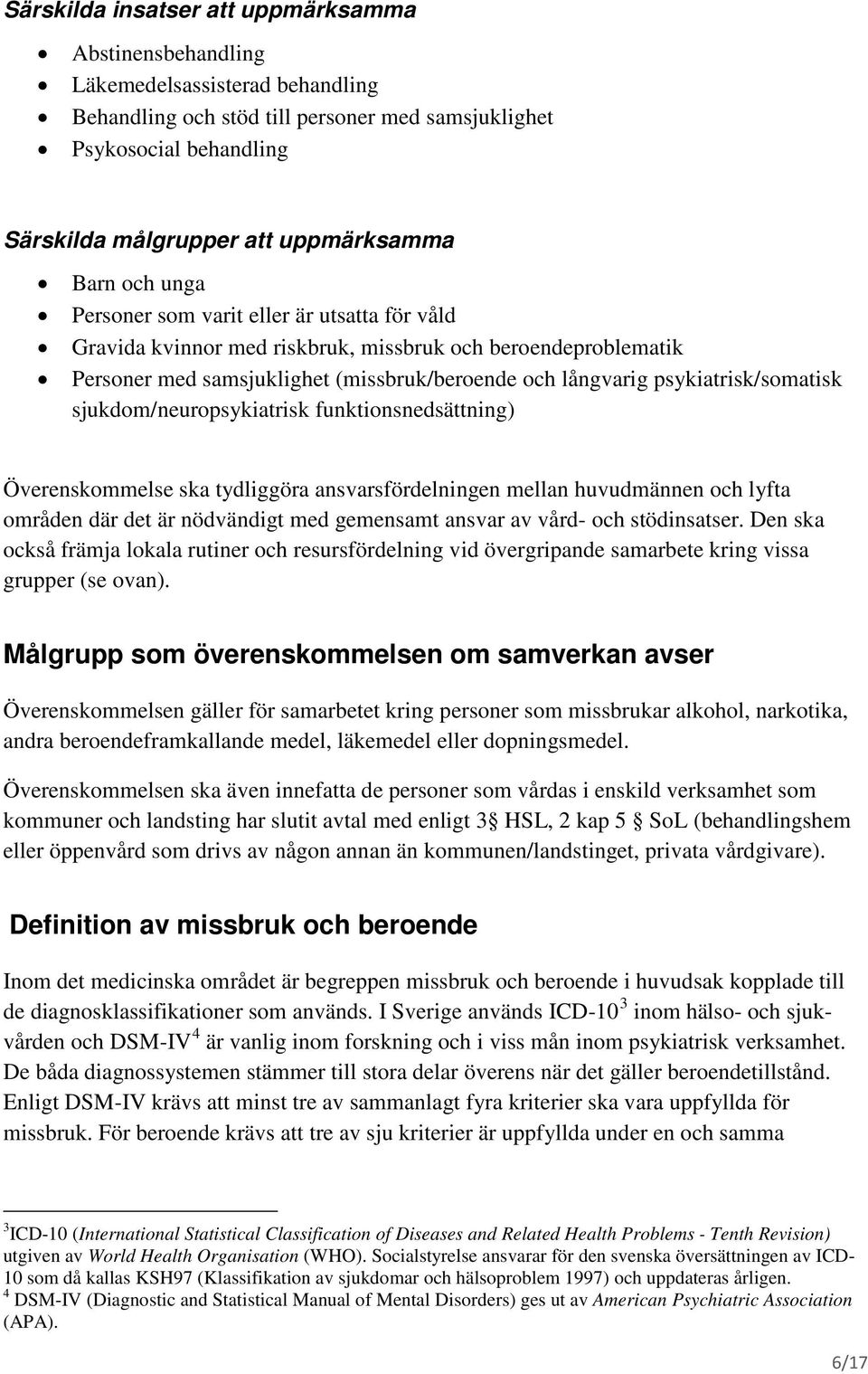 psykiatrisk/somatisk sjukdom/neuropsykiatrisk funktionsnedsättning) Överenskommelse ska tydliggöra ansvarsfördelningen mellan huvudmännen och lyfta områden där det är nödvändigt med gemensamt ansvar