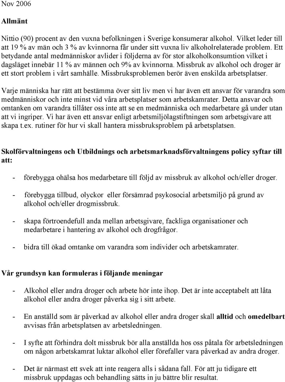 Missbruk av alkohol och droger är ett stort problem i vårt samhälle. Missbruksproblemen berör även enskilda arbetsplatser.