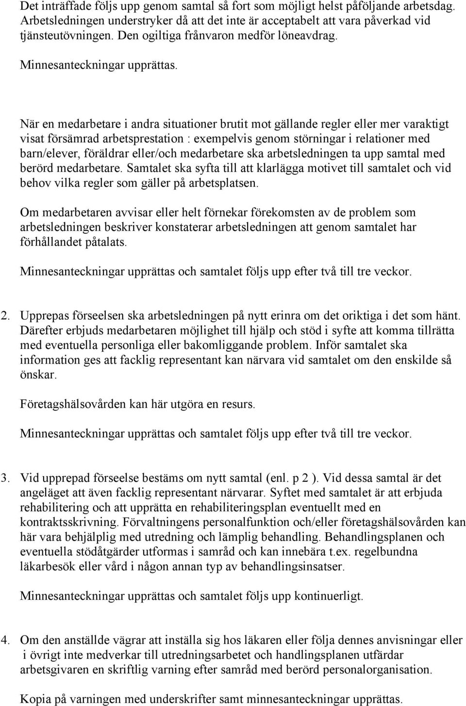 När en medarbetare i andra situationer brutit mot gällande regler eller mer varaktigt visat försämrad arbetsprestation : exempelvis genom störningar i relationer med barn/elever, föräldrar eller/och