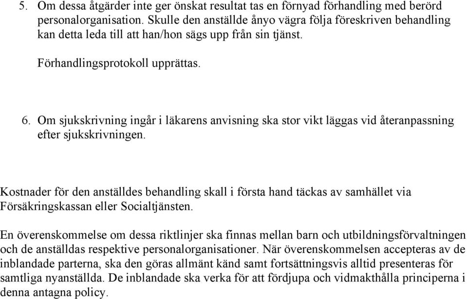 Om sjukskrivning ingår i läkarens anvisning ska stor vikt läggas vid återanpassning efter sjukskrivningen.