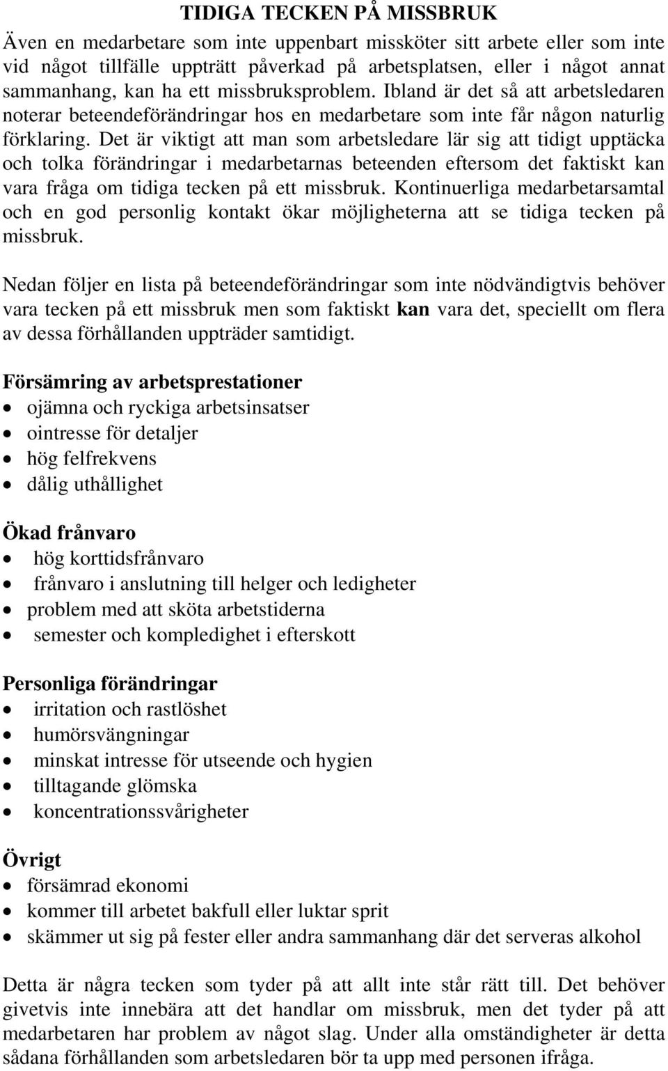 Det är viktigt att man som arbetsledare lär sig att tidigt upptäcka och tolka förändringar i medarbetarnas beteenden eftersom det faktiskt kan vara fråga om tidiga tecken på ett missbruk.