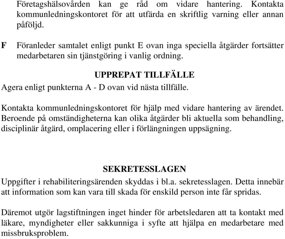 Kontakta kommunledningskontoret för hjälp med vidare hantering av ärendet.