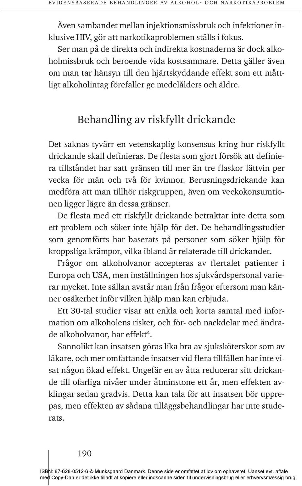 Detta gäller även om man tar hänsyn till den hjärtskyddande effekt som ett måttligt alkoholintag förefaller ge medelålders och äldre.