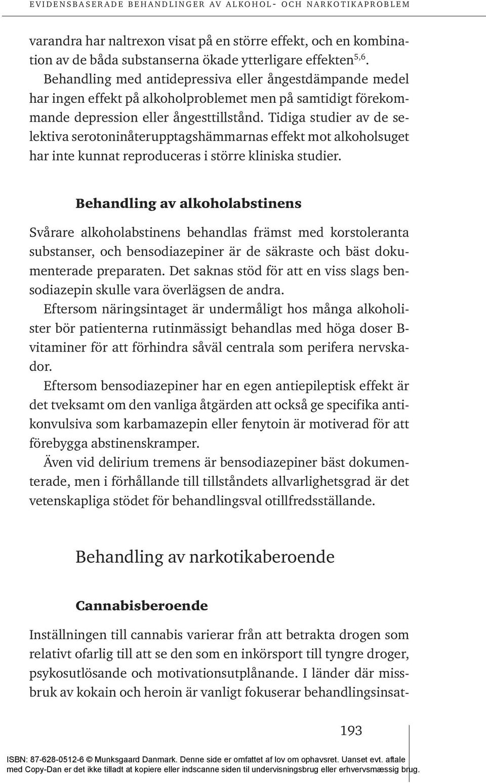 Tidiga studier av de selektiva serotoninåterupptagshämmarnas effekt mot alkoholsuget har inte kunnat reproduceras i större kliniska studier.