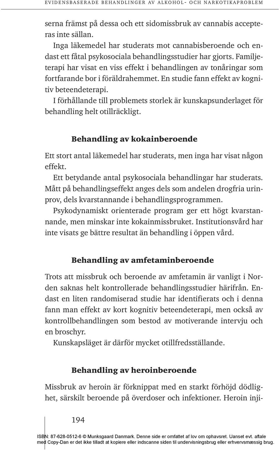 I förhållande till problemets storlek är kunskapsunderlaget för behandling helt otillräckligt. Behandling av kokainberoende Ett stort antal läkemedel har studerats, men inga har visat någon effekt.