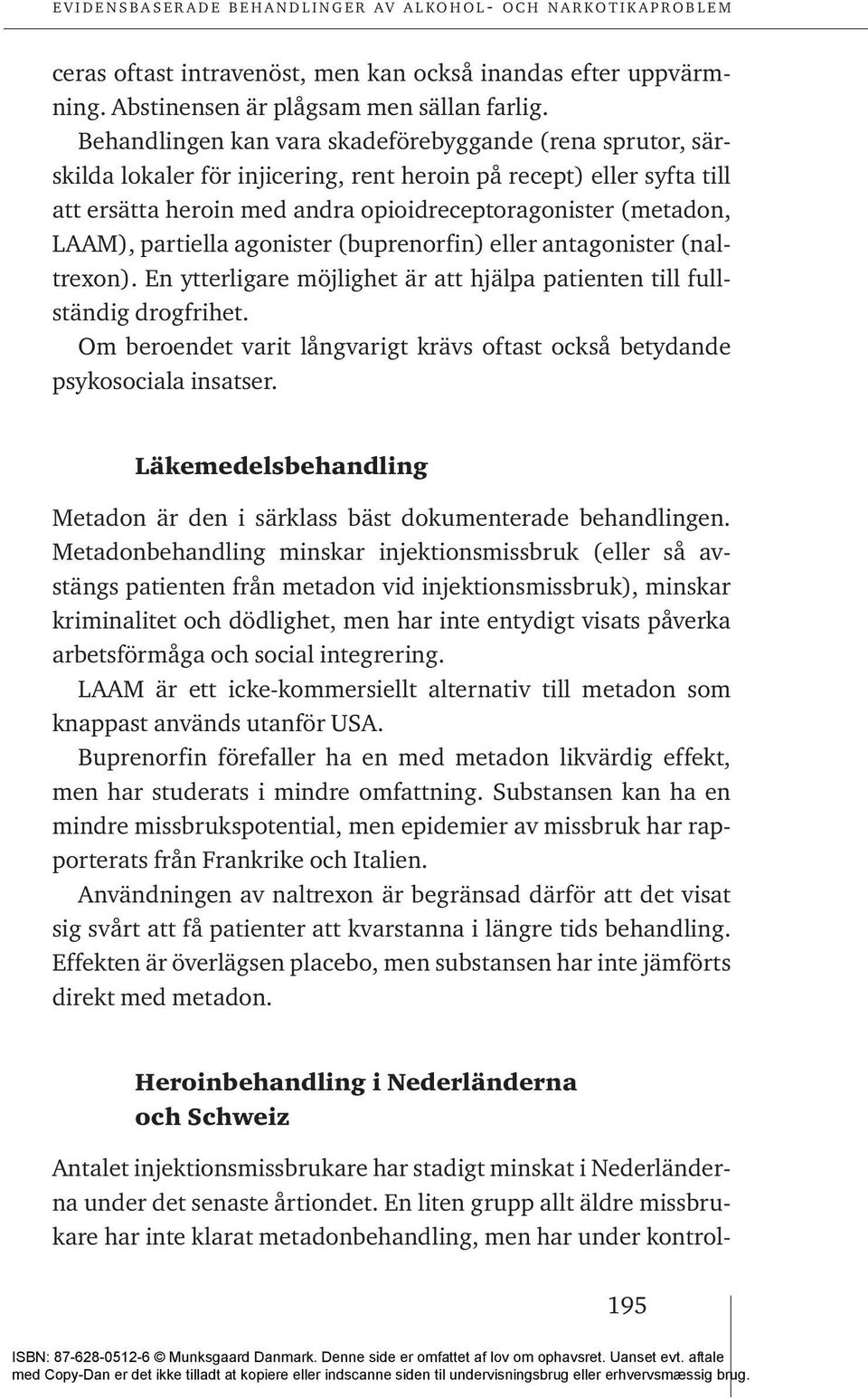 partiella agonister (buprenorfin) eller antagonister (naltrexon). En ytterligare möjlighet är att hjälpa patienten till fullständig drogfrihet.