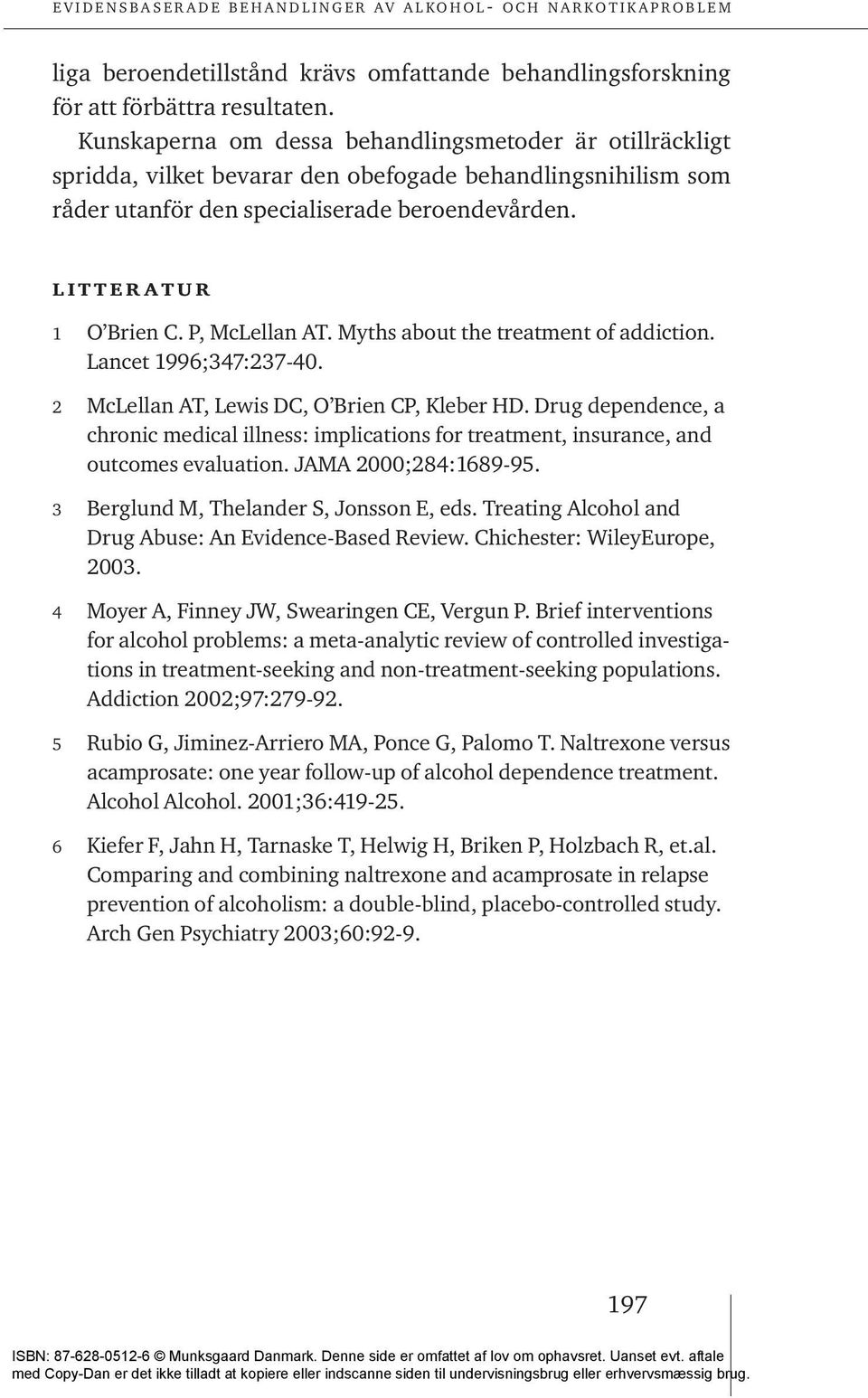 P, McLellan AT. Myths about the treatment of addiction. Lancet 1996;347:237-40. 2 McLellan AT, Lewis DC, O Brien CP, Kleber HD.