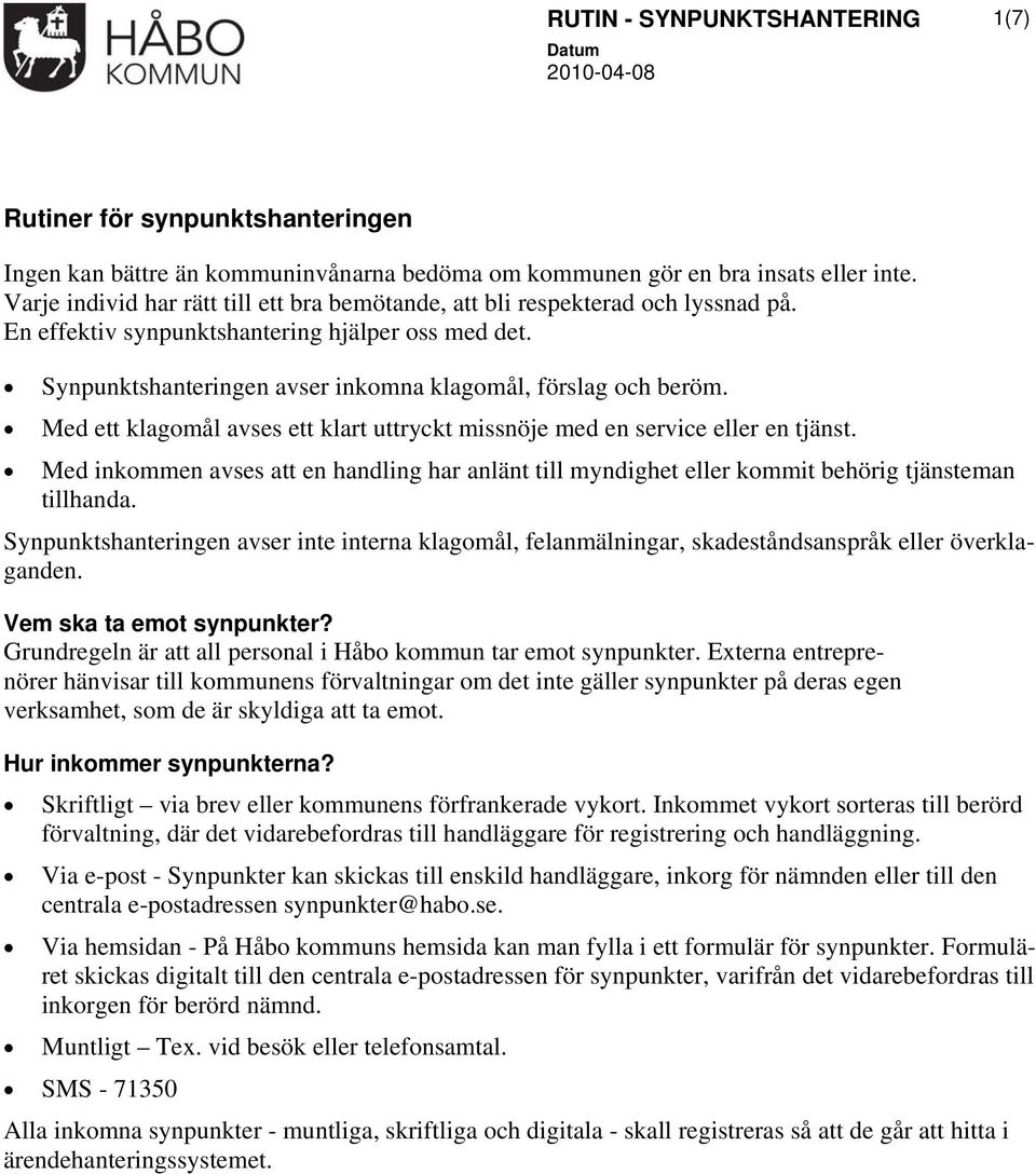 Med ett klagomål avses ett klart uttryckt missnöje med en service eller en tjänst. Med inkommen avses att en handling har anlänt till myndighet eller kommit behörig tjänsteman tillhanda.