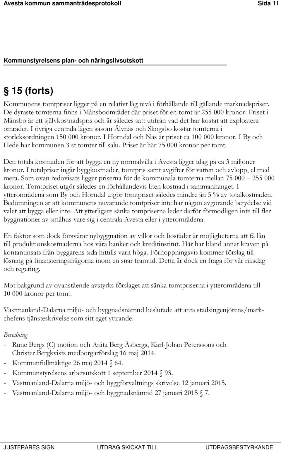 I övriga centrala lägen såsom Älvnäs och Skogsbo kostar tomterna i storleksordningen 150 000 kronor. I Horndal och Näs är priset ca 100 000 kronor. I By och Hede har kommunen 3 st tomter till salu.