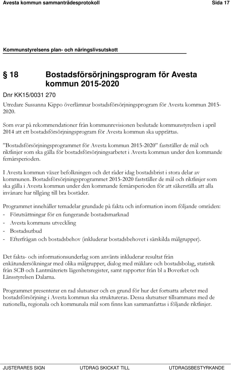 Bostadsförsörjningsprogrammet för Avesta kommun 2015-2020 fastställer de mål och riktlinjer som ska gälla för bostadsförsörjningsarbetet i Avesta kommun under den kommande femårsperioden.