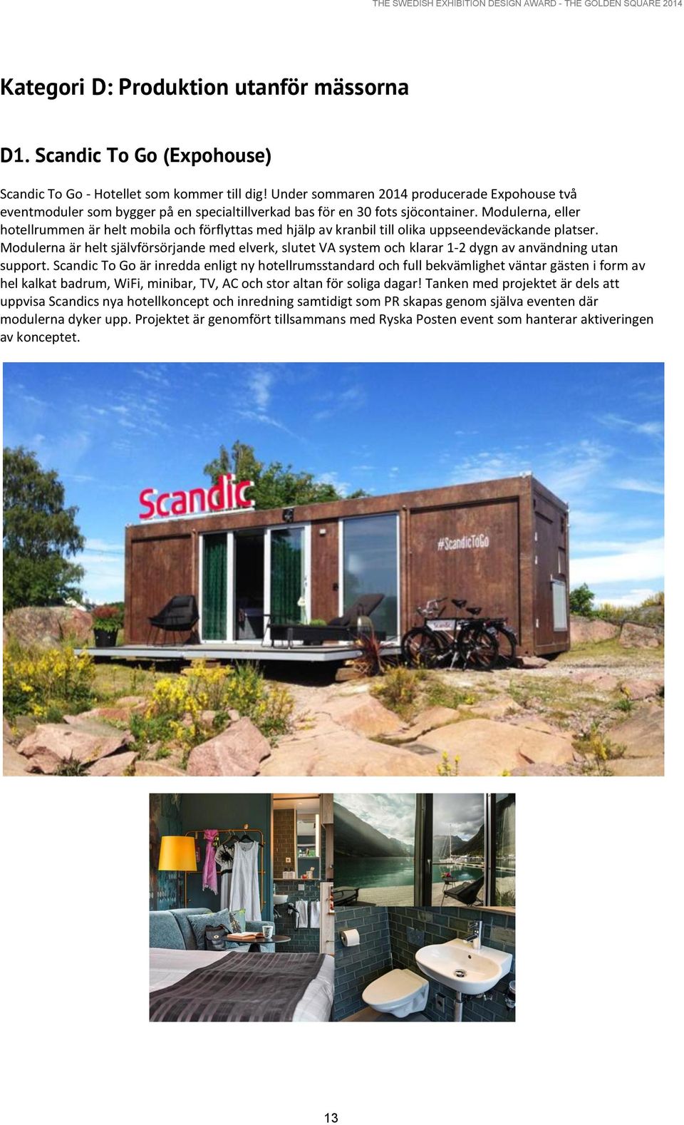 Modulerna, eller hotellrummen är helt mobila och förflyttas med hjälp av kranbil till olika uppseendeväckande platser.