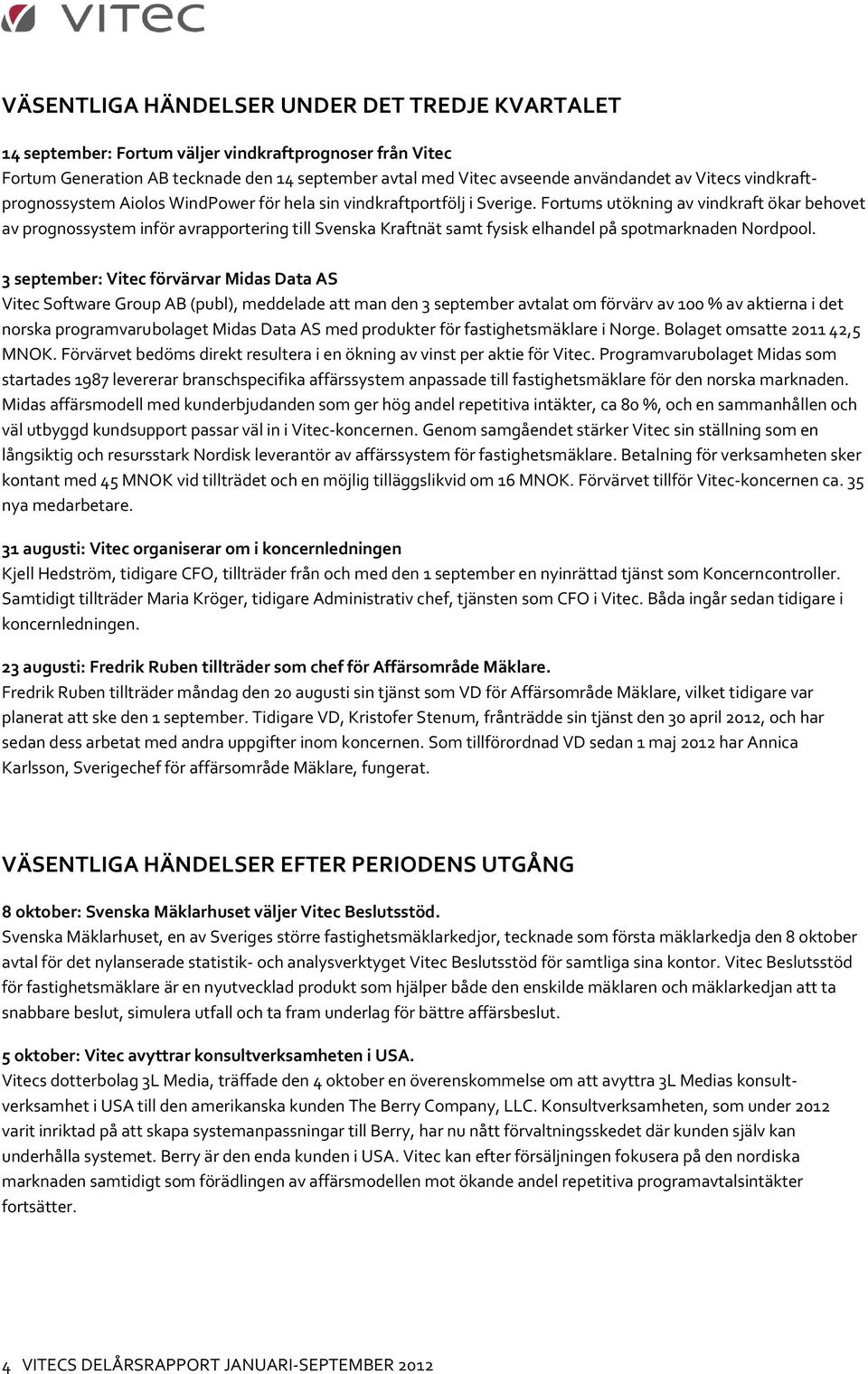 Fortums utökning av vindkraft ökar behovet av prognossystem inför avrapportering till Svenska Kraftnät samt fysisk elhandel på spotmarknaden Nordpool.