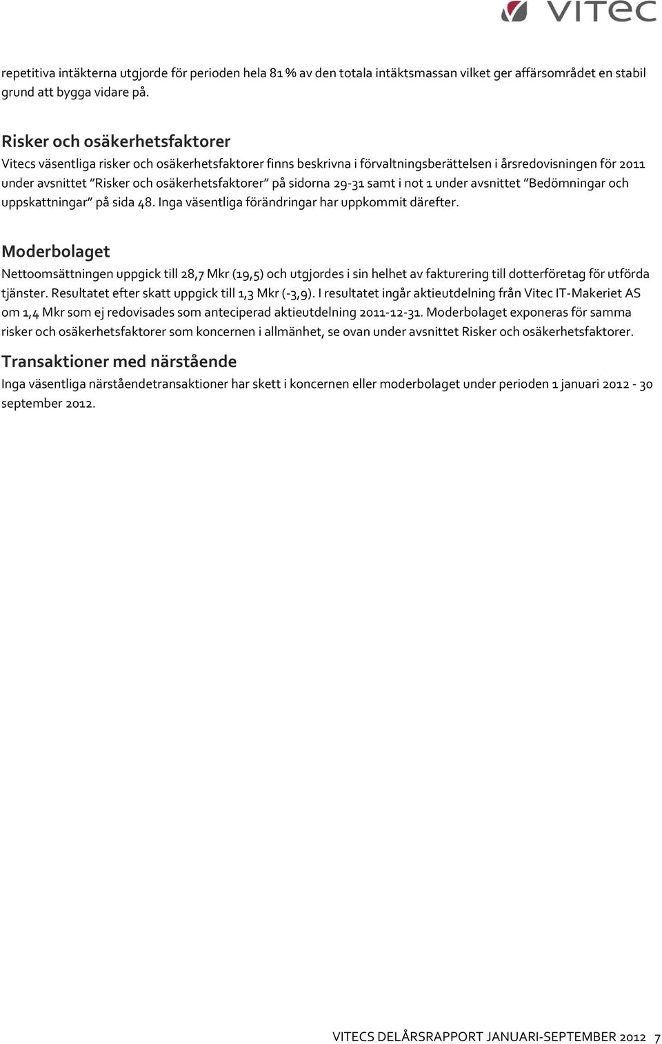 29-31 samt i not 1 under avsnittet Bedömningar och uppskattningar på sida 48. Inga väsentliga förändringar har uppkommit därefter.