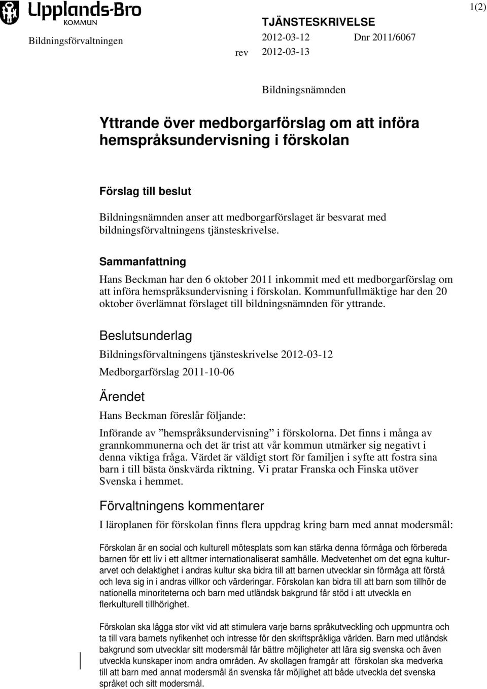 Sammanfattning Hans Beckman har den 6 oktober 2011 inkommit med ett medborgarförslag om att införa hemspråksundervisning i förskolan.