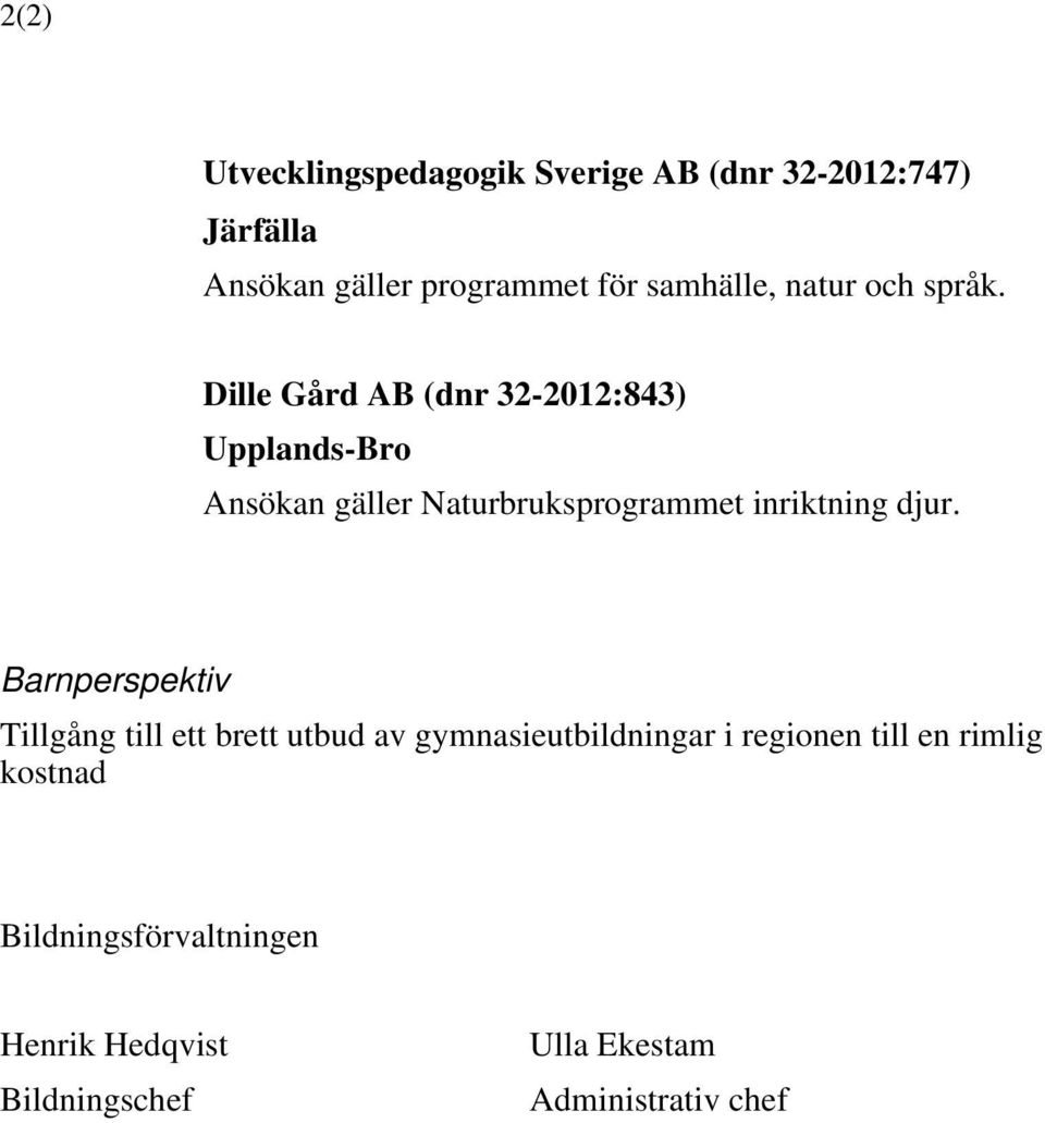 Dille Gård AB (dnr 32-2012:843) Upplands-Bro Ansökan gäller Naturbruksprogrammet inriktning djur.