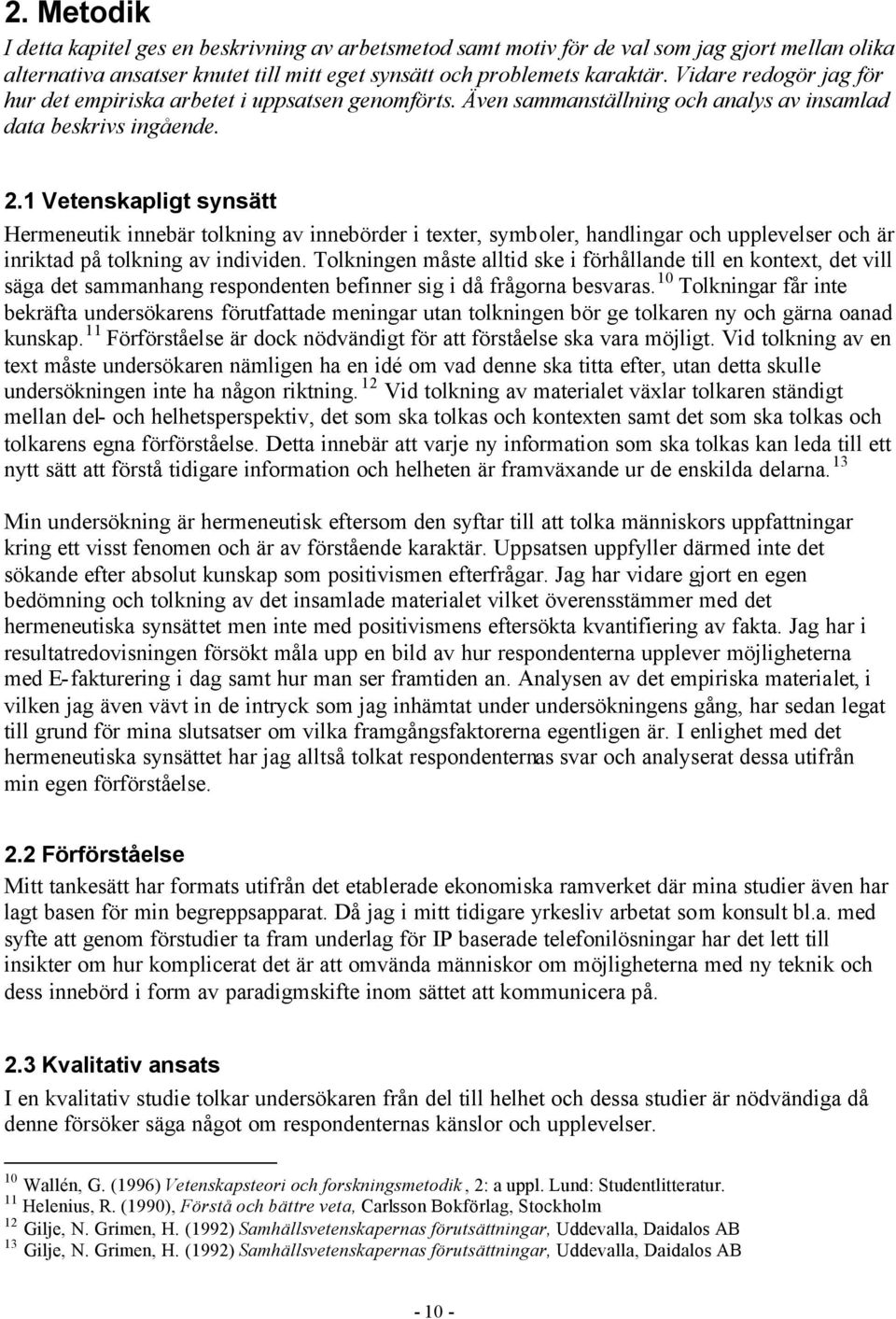 1 Vetenskapligt synsätt Hermeneutik innebär tolkning av innebörder i texter, symboler, handlingar och upplevelser och är inriktad på tolkning av individen.