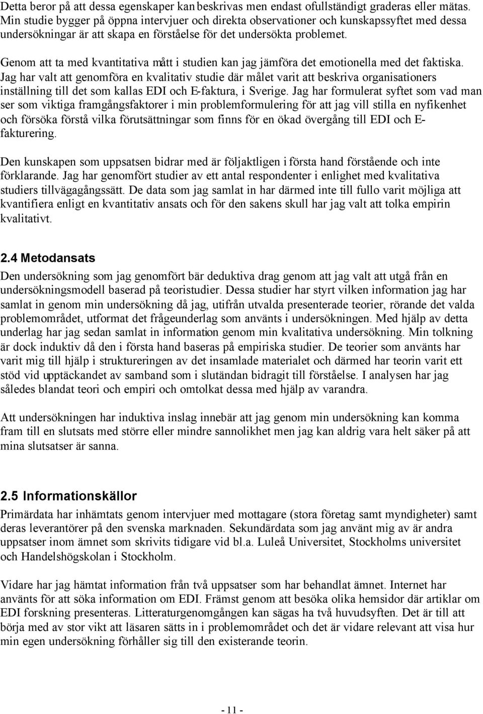 Genom att ta med kvantitativa mått i studien kan jag jämföra det emotionella med det faktiska.