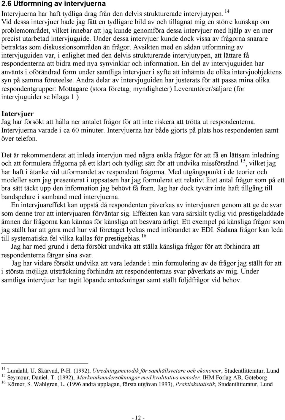 utarbetad intervjuguide. Under dessa intervjuer kunde dock vissa av frågorna snarare betraktas som diskussionsområden än frågor.