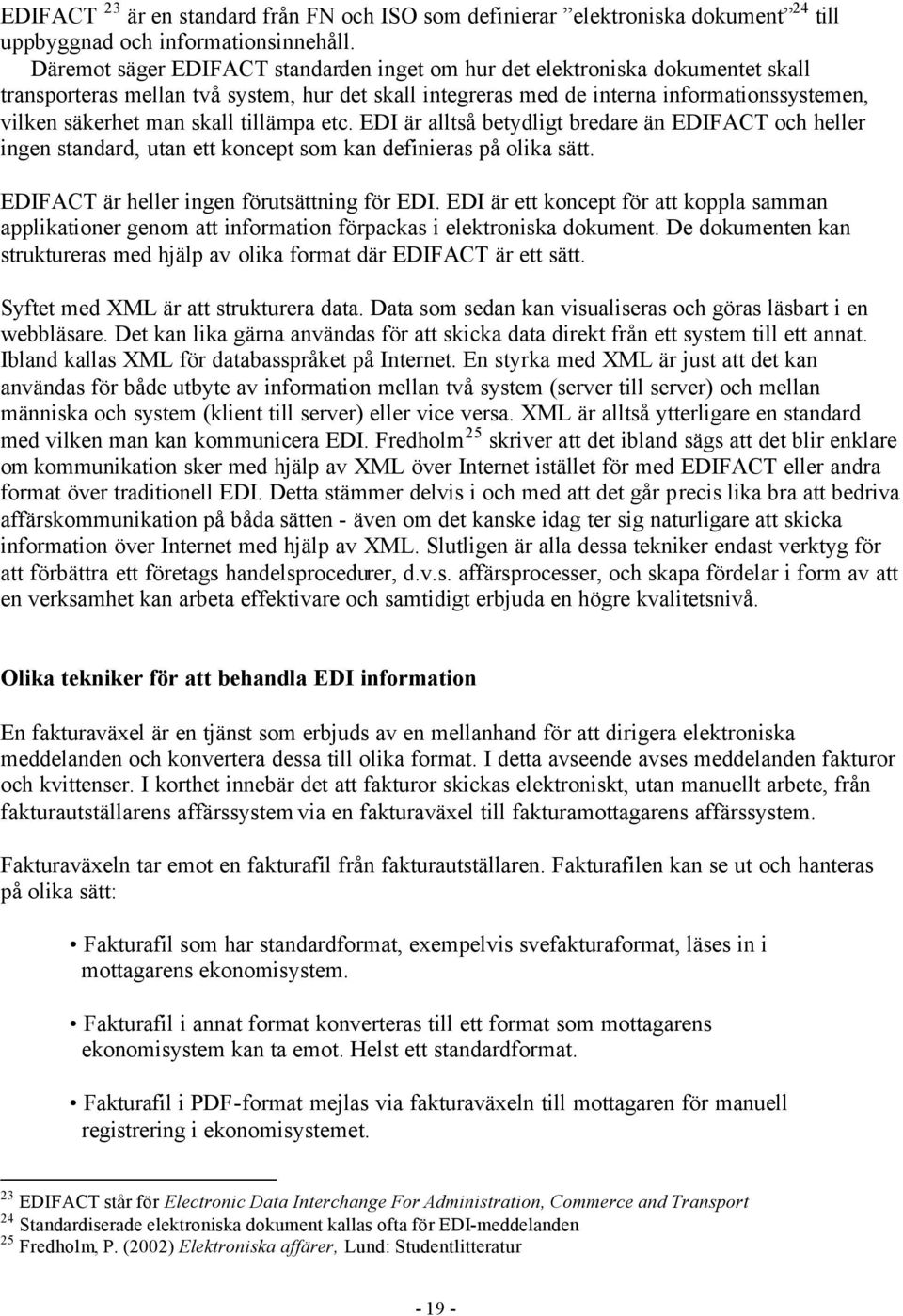 skall tillämpa etc. EDI är alltså betydligt bredare än EDIFACT och heller ingen standard, utan ett koncept som kan definieras på olika sätt. EDIFACT är heller ingen förutsättning för EDI.