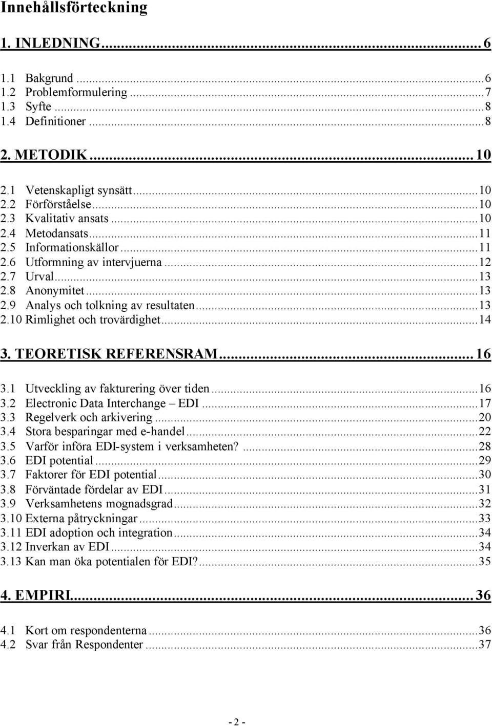 ..14 3. TEORETISK REFERENSRAM...16 3.1 Utveckling av fakturering över tiden...16 3.2 Electronic Data Interchange EDI...17 3.3 Regelverk och arkivering...20 3.4 Stora besparingar med e-handel...22 3.