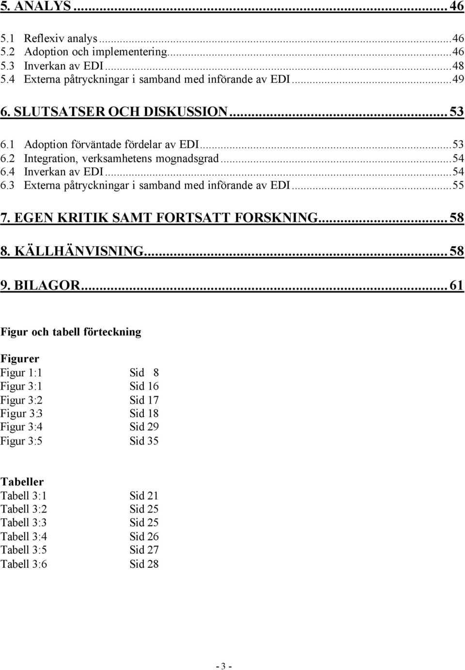 4 Inverkan av EDI...54 6.3 Externa påtryckningar i samband med införande av EDI...55 7. EGEN KRITIK SAMT FORTSATT FORSKNING...58 8. KÄLLHÄNVISNING...58 9. BILAGOR.