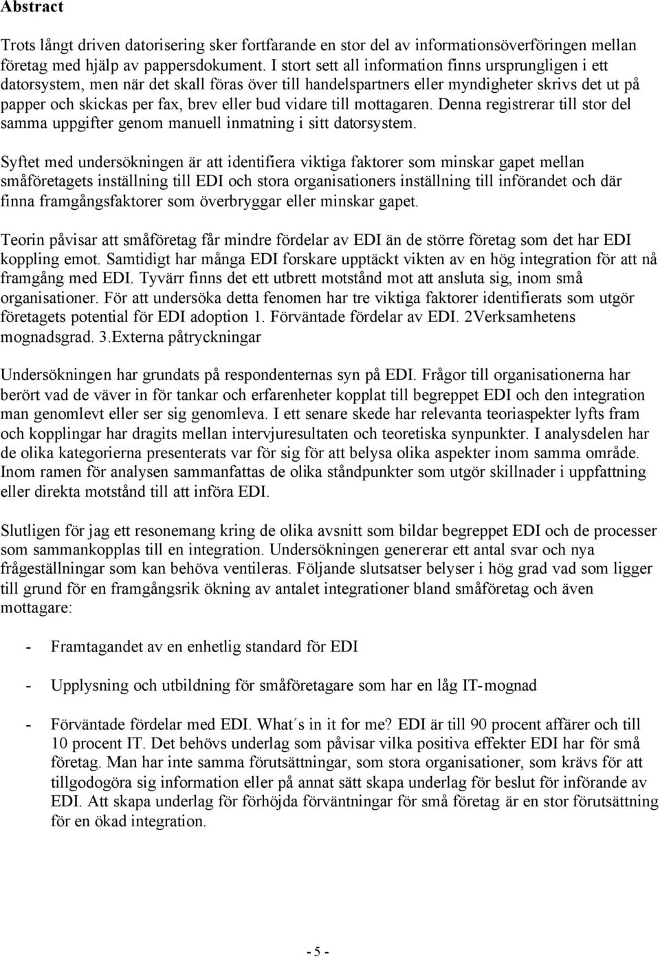 vidare till mottagaren. Denna registrerar till stor del samma uppgifter genom manuell inmatning i sitt datorsystem.
