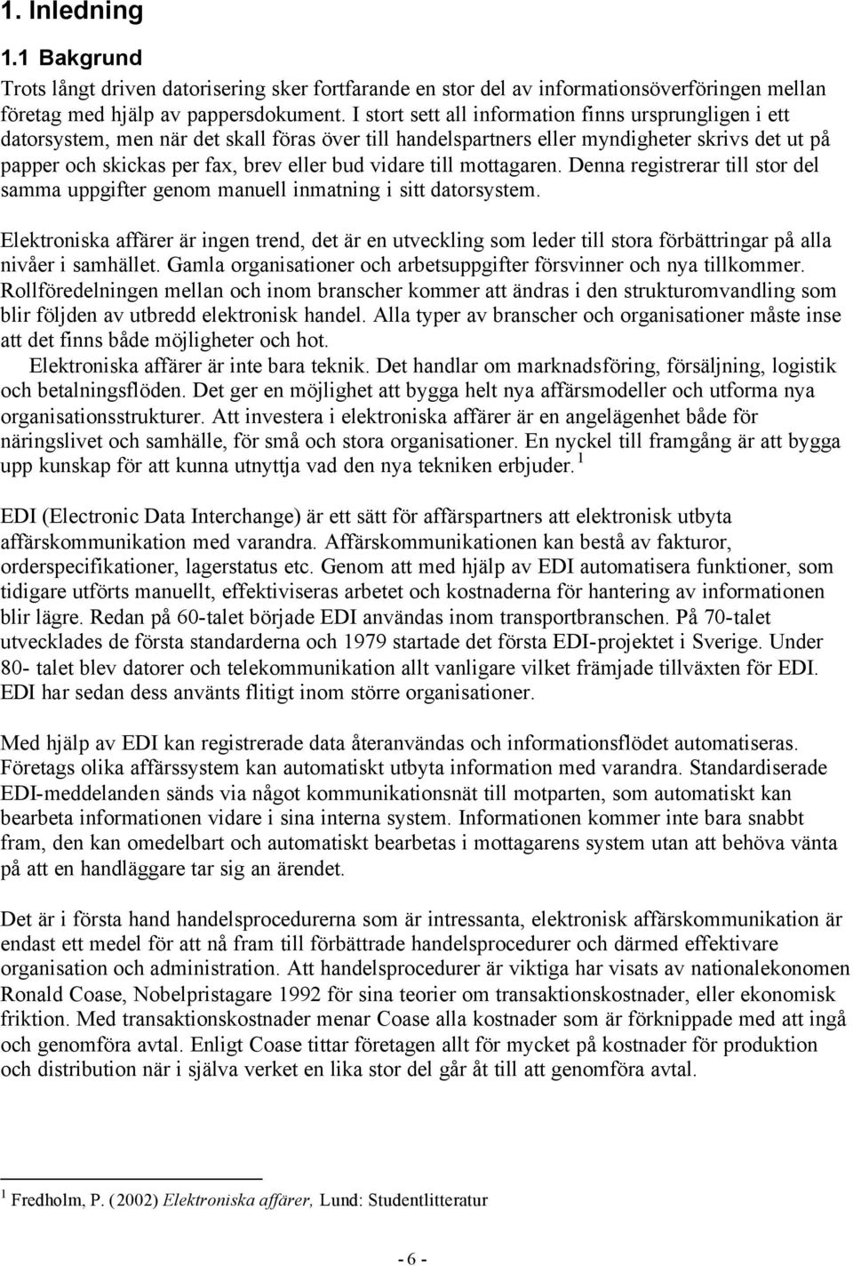 vidare till mottagaren. Denna registrerar till stor del samma uppgifter genom manuell inmatning i sitt datorsystem.