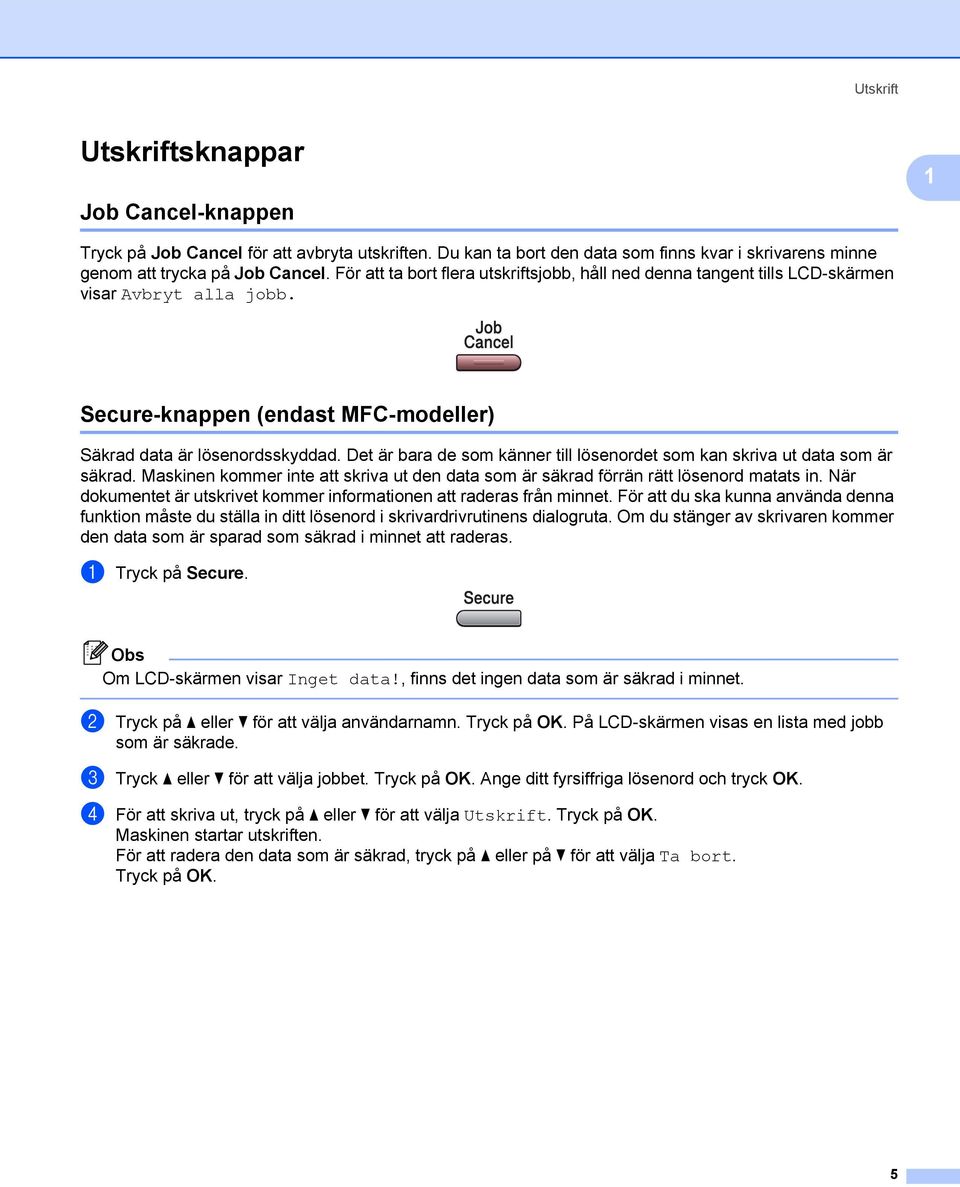 Det är bara de som känner till lösenordet som kan skriva ut data som är säkrad. Maskinen kommer inte att skriva ut den data som är säkrad förrän rätt lösenord matats in.