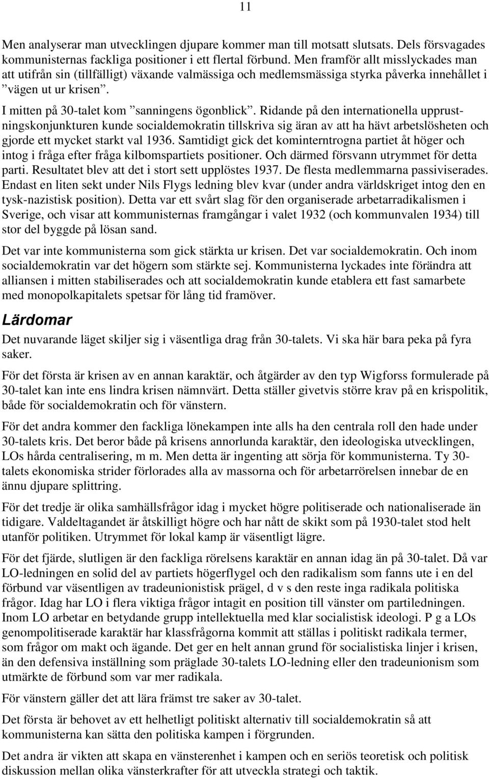 Ridande på den internationella upprustningskonjunkturen kunde socialdemokratin tillskriva sig äran av att ha hävt arbetslösheten och gjorde ett mycket starkt val 1936.