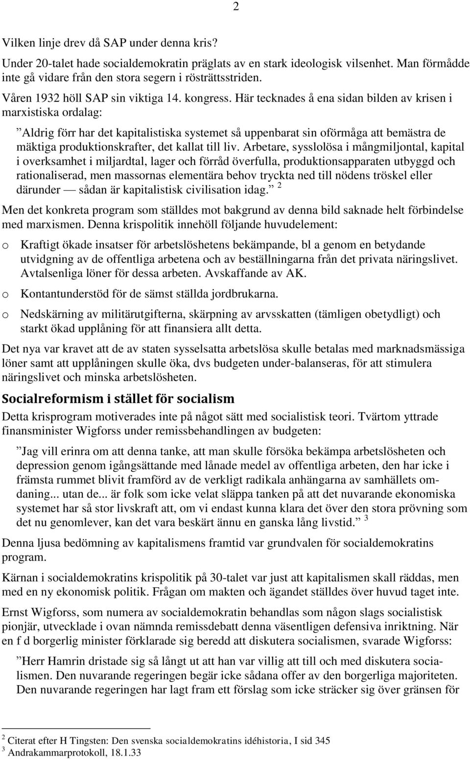 Här tecknades å ena sidan bilden av krisen i marxistiska ordalag: Aldrig förr har det kapitalistiska systemet så uppenbarat sin oförmåga att bemästra de mäktiga produktionskrafter, det kallat till
