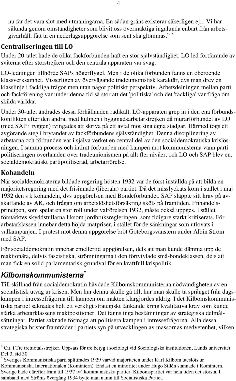 8 Centraliseringen till LO Under 20-talet hade de olika fackförbunden haft en stor självständighet. LO led fortfarande av sviterna efter storstrejken och den centrala apparaten var svag.