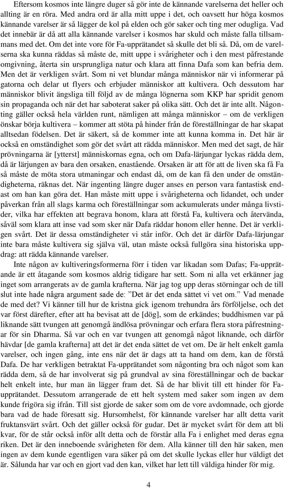 Vad det innebär är då att alla kännande varelser i kosmos har skuld och måste falla tillsammans med det. Om det inte vore för Fa-upprätandet så skulle det bli så.