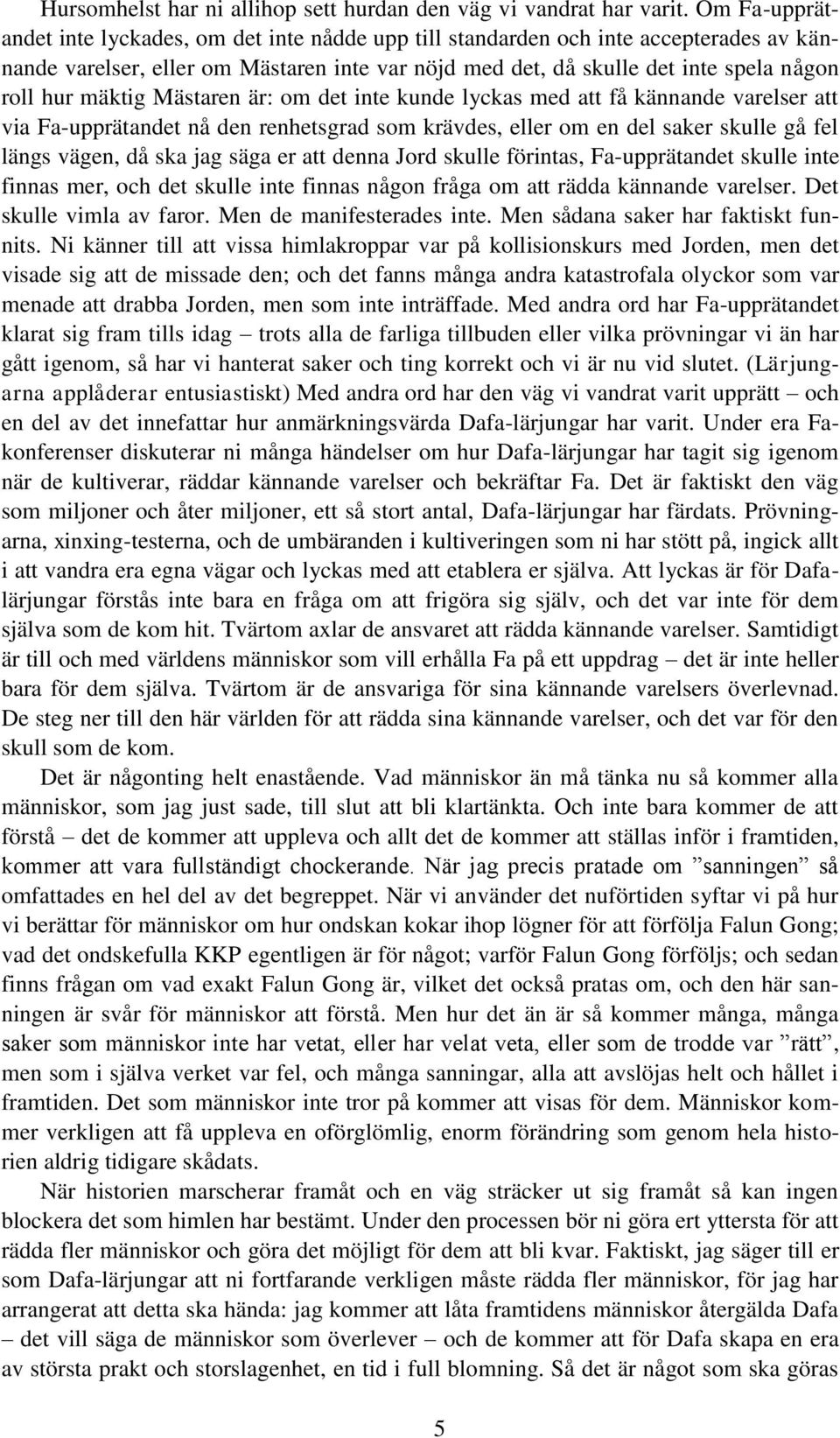 mäktig Mästaren är: om det inte kunde lyckas med att få kännande varelser att via Fa-upprätandet nå den renhetsgrad som krävdes, eller om en del saker skulle gå fel längs vägen, då ska jag säga er