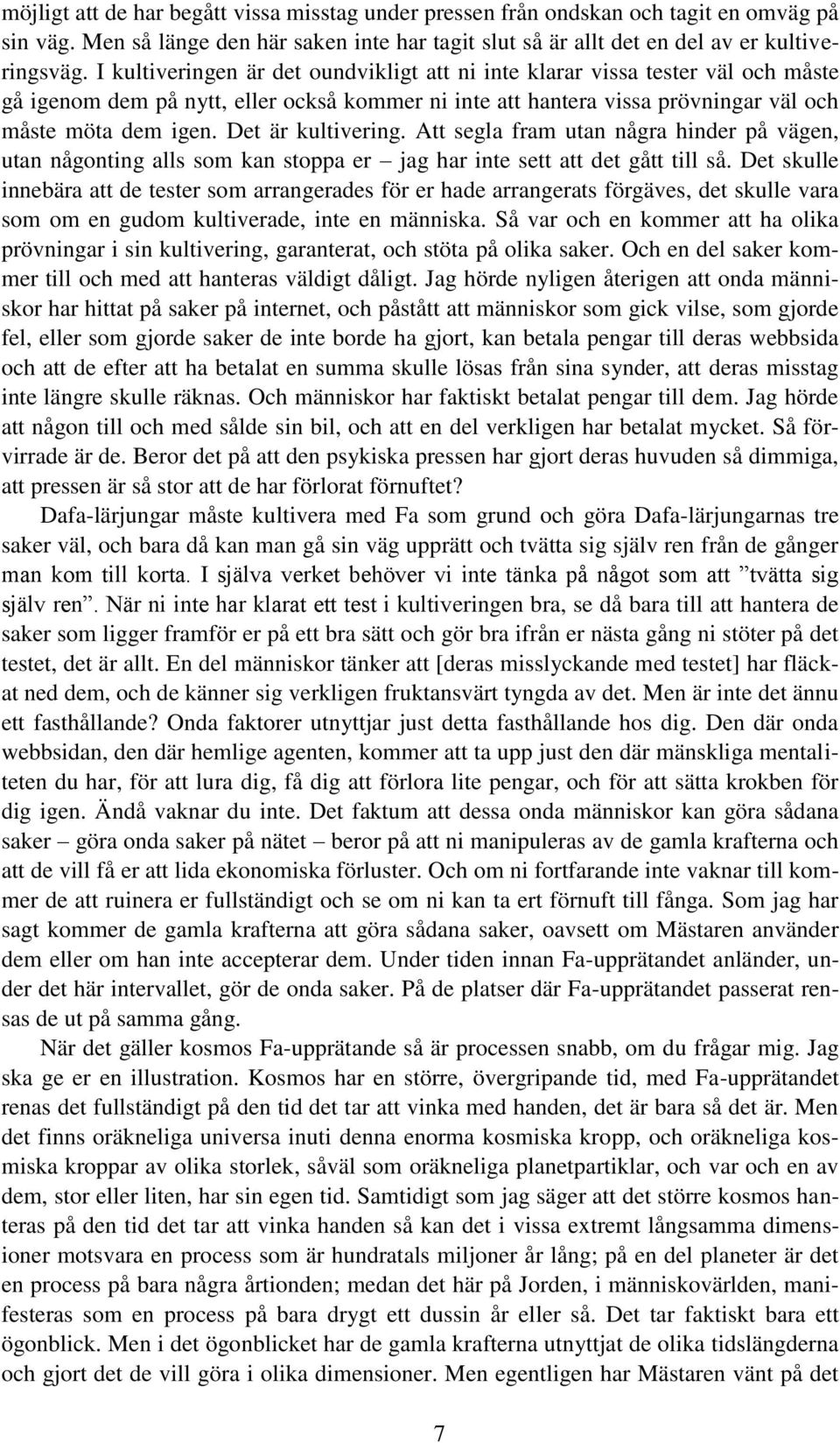 Det är kultivering. Att segla fram utan några hinder på vägen, utan någonting alls som kan stoppa er jag har inte sett att det gått till så.