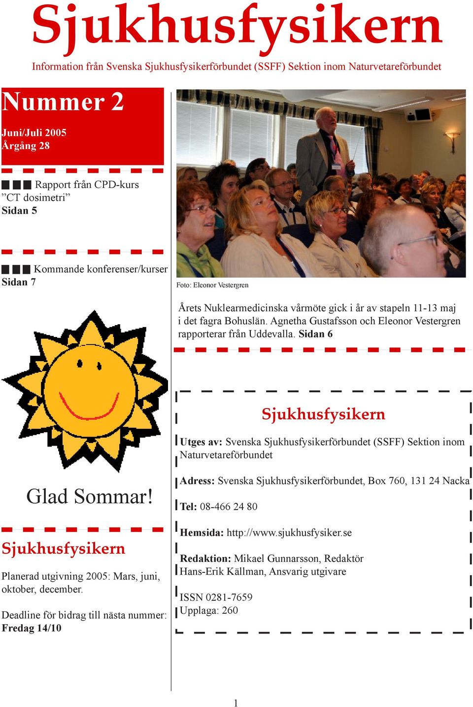 Agnetha Gustafsson och Eleonor Vestergren rapporterar från Uddevalla. Sidan 6 Sjukhusfysikern Utges av: Svenska Sjukhusfysikerförbundet (SSFF) Sektion inom Naturvetareförbundet Glad Sommar!