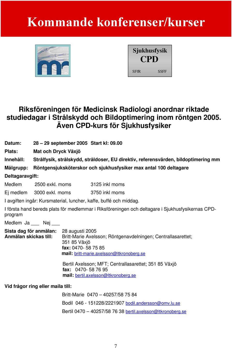 00 Plats: Innehåll: Målgrupp: Deltagaravgift: Mat och Dryck Växjö Strålfysik, strålskydd, stråldoser, EU direktiv, referensvärden, bildoptimering mm Röntgensjuksköterskor och sjukhusfysiker max antal
