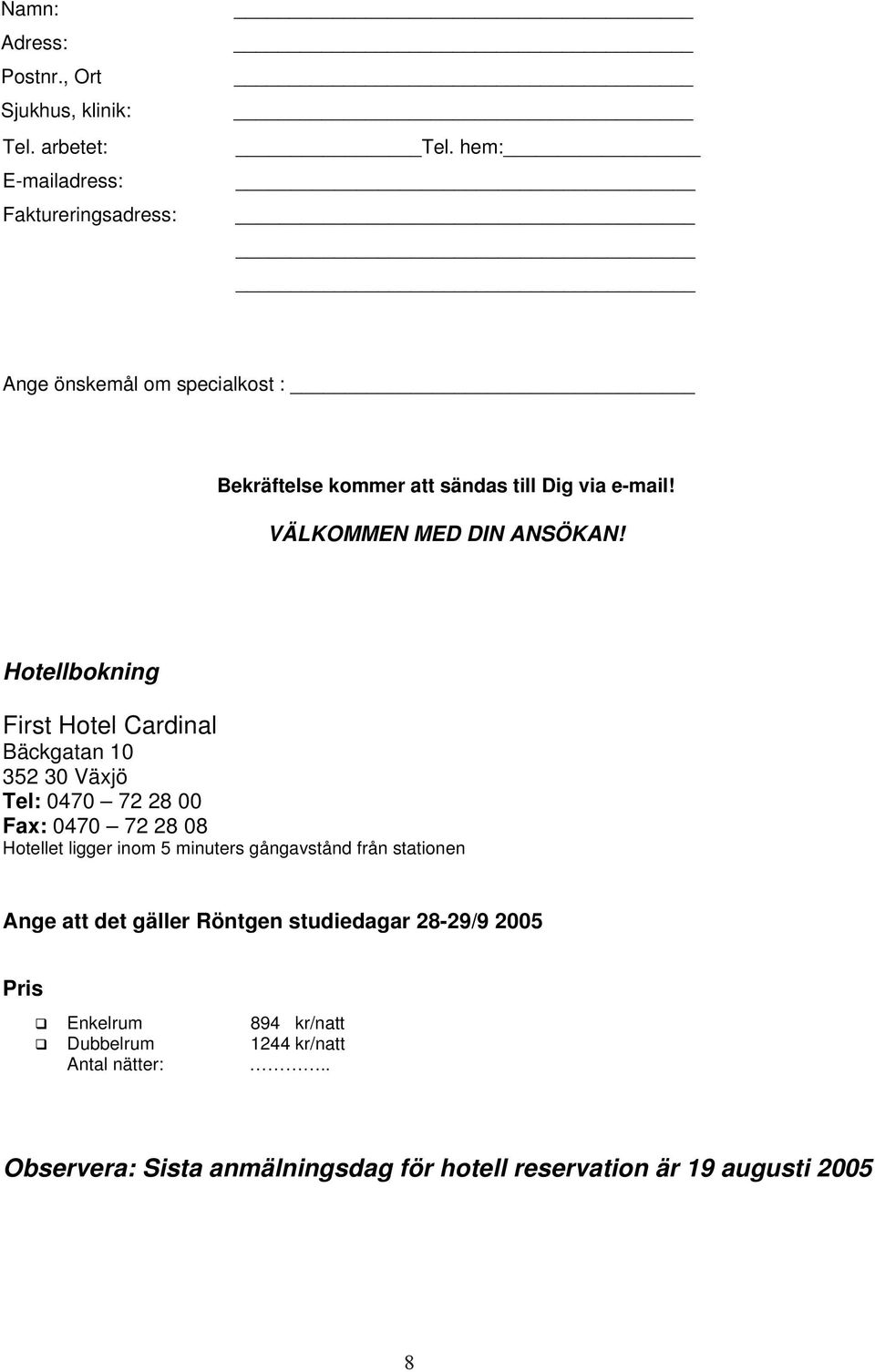 Hotellbokning First Hotel Cardinal Bäckgatan 10 352 30 Växjö Tel: 0470 72 28 00 Fax: 0470 72 28 08 Hotellet ligger inom 5 minuters gångavstånd från stationen Ange att