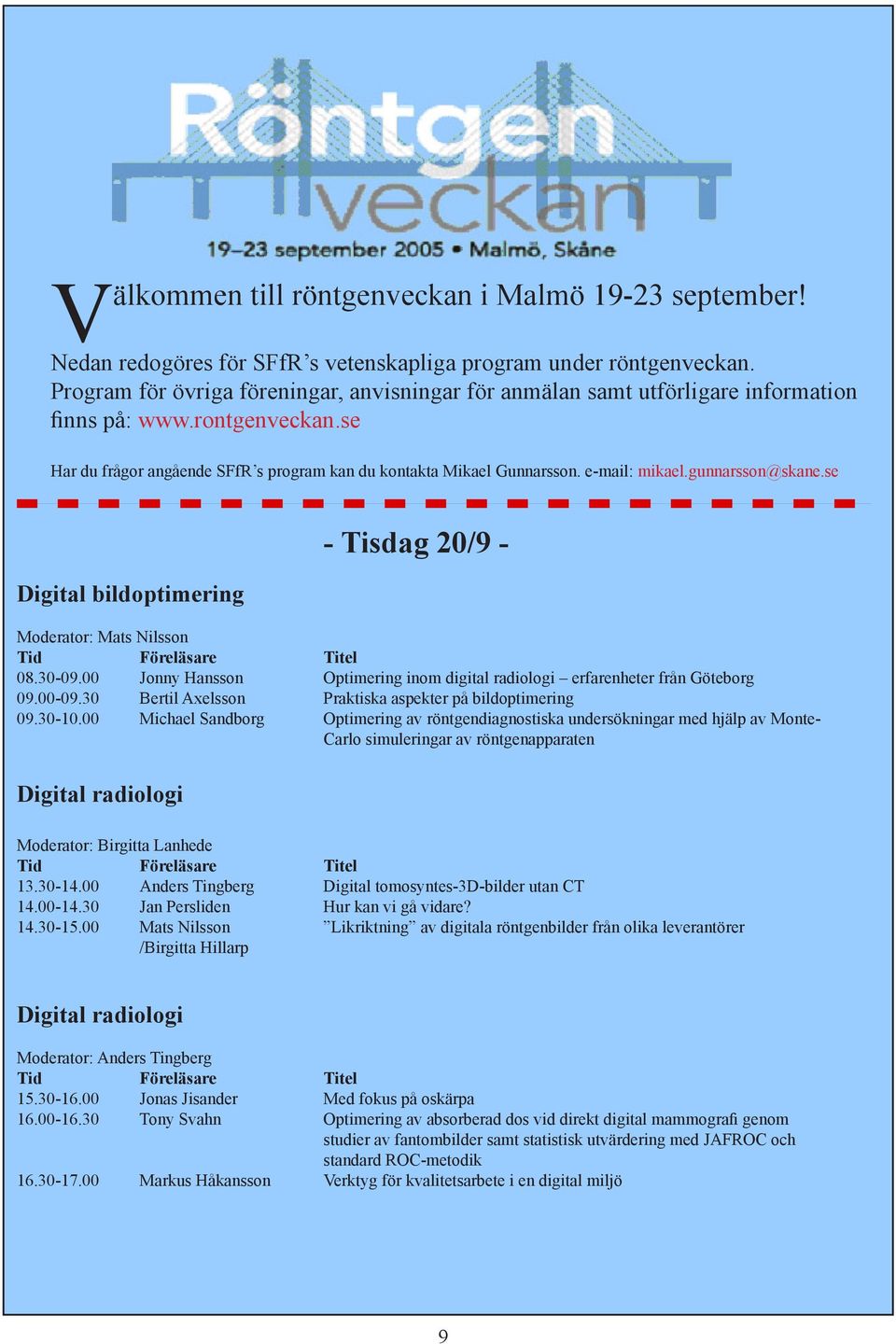 e-mail: mikael.gunnarsson@skane.se Digital bildoptimering - Tisdag 20/9 - Moderator: Mats Nilsson 08.30-09.00 Jonny Hansson Optimering inom digital radiologi erfarenheter från Göteborg 09.00-09.