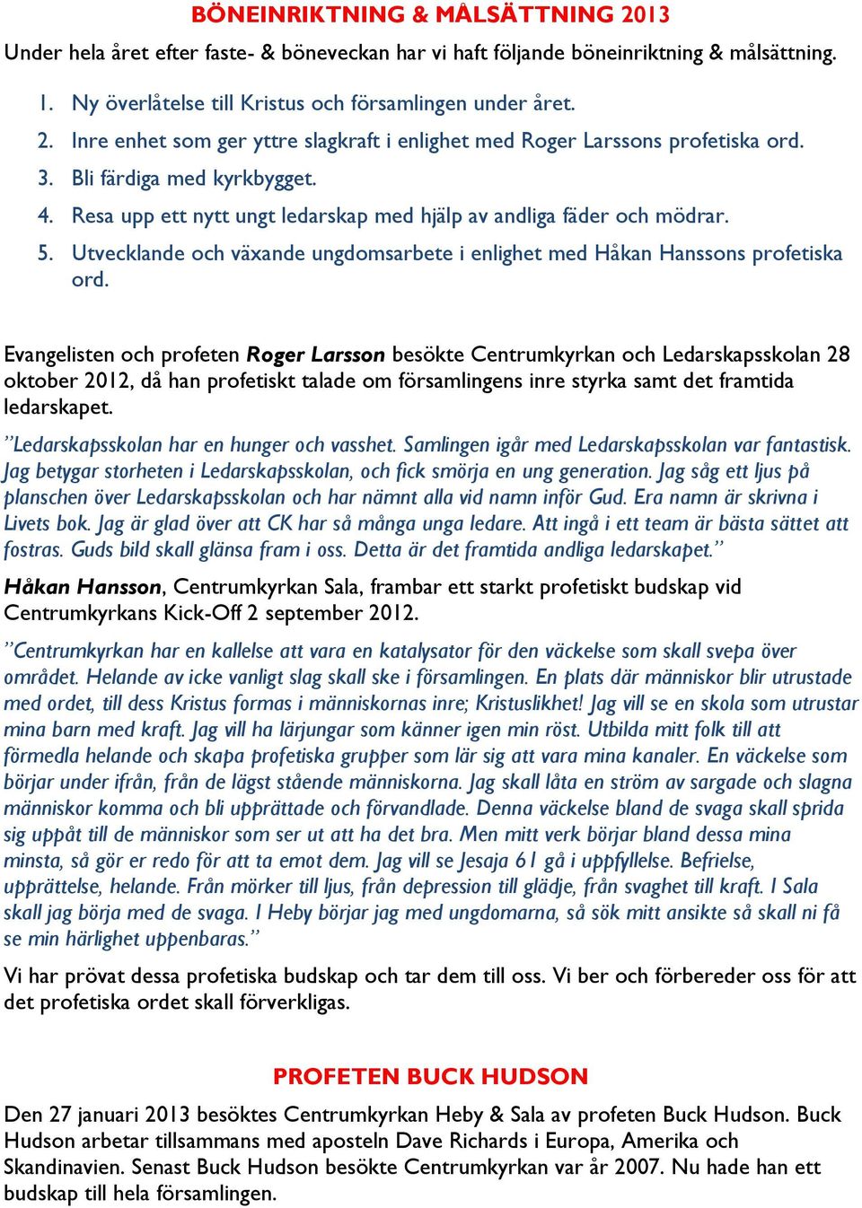 Evangelisten och profeten Roger Larsson besökte Centrumkyrkan och Ledarskapsskolan 28 oktober 2012, då han profetiskt talade om församlingens inre styrka samt det framtida ledarskapet.