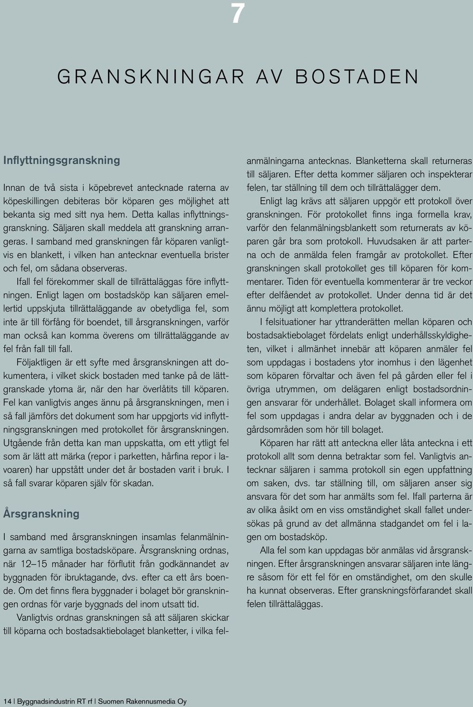 I samband med granskningen får köparen vanligtvis en blankett, i vilken han antecknar eventuella brister och fel, om sådana observeras.