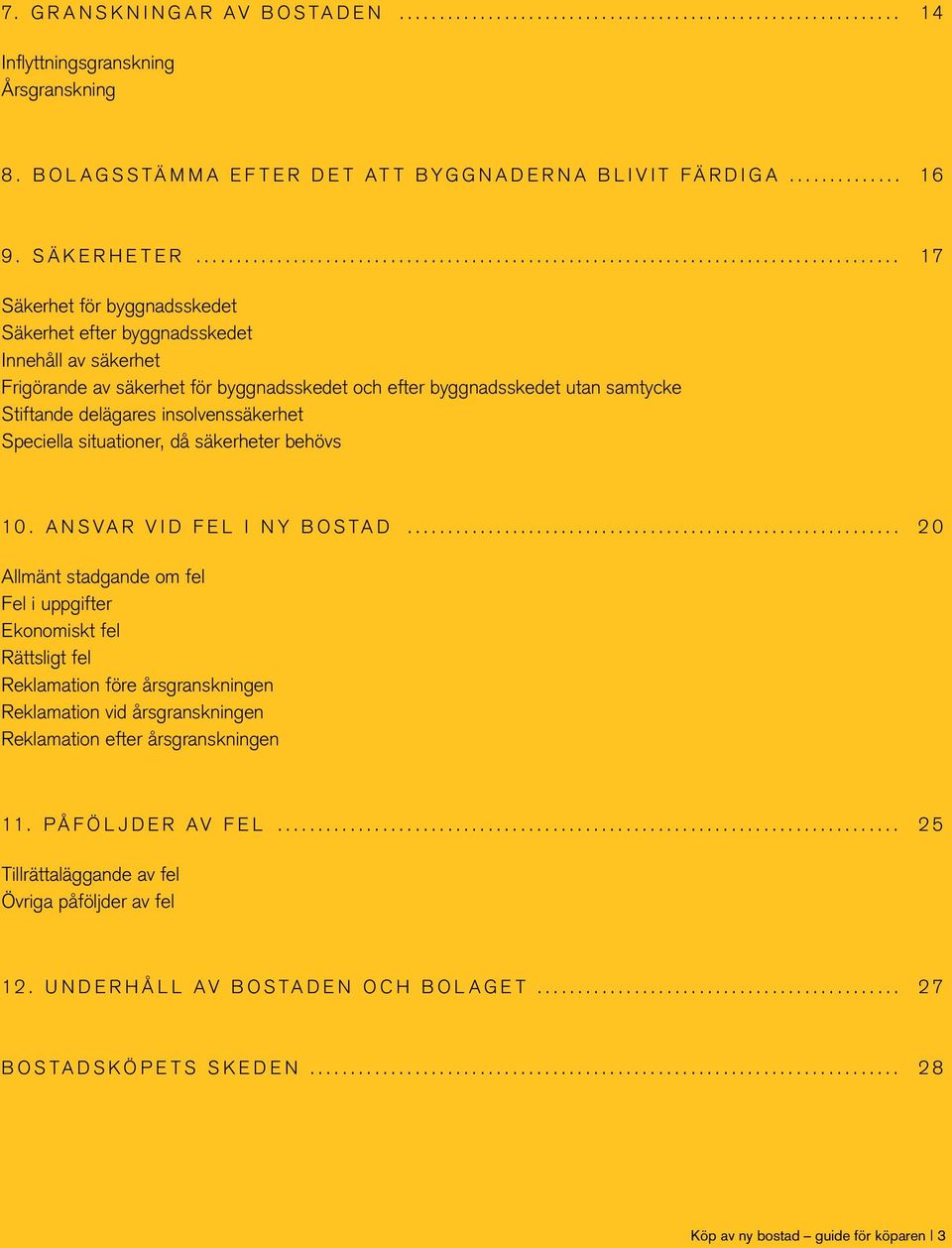 insolvenssäkerhet Speciella situationer, då säkerheter behövs 10. ANSVAR VID FEL I NY BOSTAD.