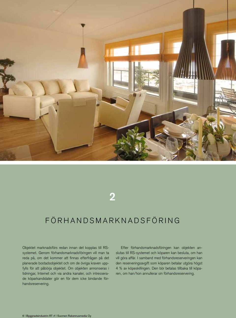Om objekten annonseras i tidningar, Internet och via andra kanaler, och intresserade köparkandidater gör en för dem icke bindande förhandsreservering.
