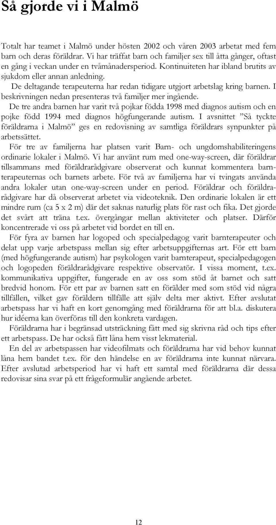 De deltagande terapeuterna har redan tidigare utgjort arbetslag kring barnen. I beskrivningen nedan presenteras två familjer mer ingående.