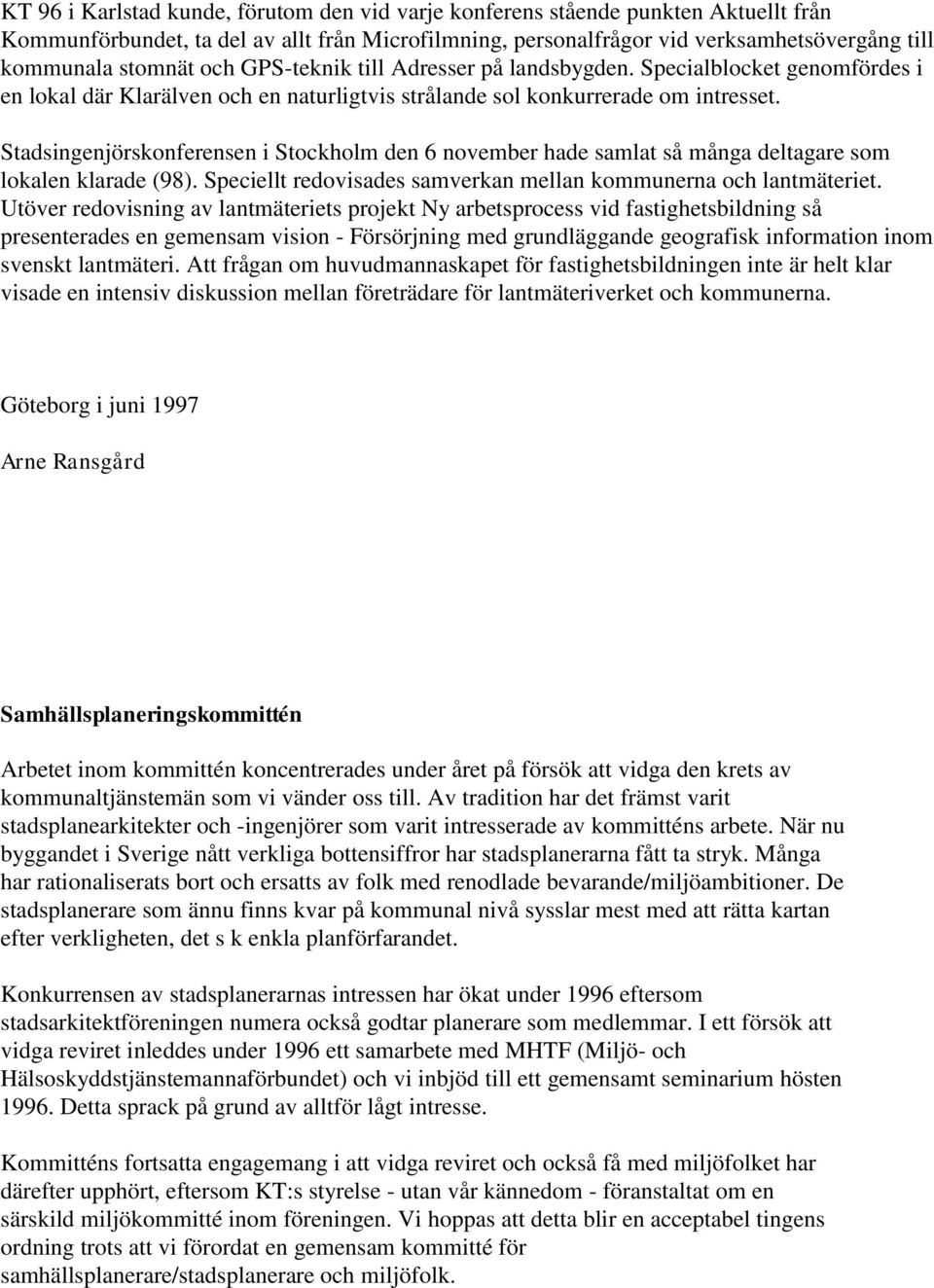 Stadsingenjörskonferensen i Stockholm den 6 november hade samlat så många deltagare som lokalen klarade (98). Speciellt redovisades samverkan mellan kommunerna och lantmäteriet.