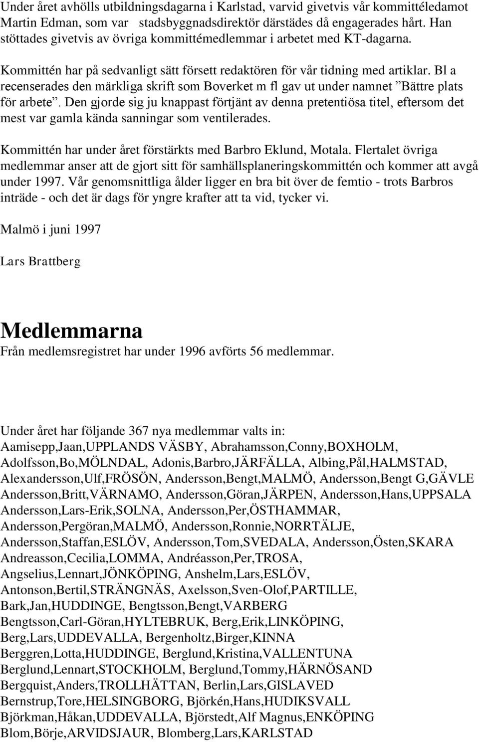 Bl a recenserades den märkliga skrift som Boverket m fl gav ut under namnet Bättre plats för arbete.